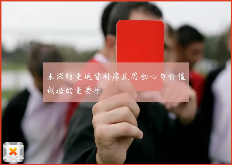 米诺特重返替补席反思初心与价值创造的重要性